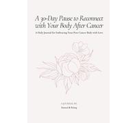 A 30-Day Pause to Reconnect with Your Body After Cancer: A Daily Journal for Embracing Your Post-Cancer Body with Love
