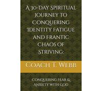 A 30-Day Spiritual Journey to Conquering Identity Fatigue and Frantic Chaos of Striving:: Conquering Fear & Anxiety with God