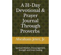 A 31-Day Devotional & Prayer Journal Through Proverbs: Spiritual Wisdom, Encouragement, Strength and Inner-Healing