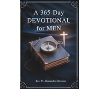 A 365-Day Devotional for Men: Empower Your Faith, Strengthen Your Purpose, and Live with Boldness-A Year of Wisdom, Guidance, and Spiritual Growth for Men.