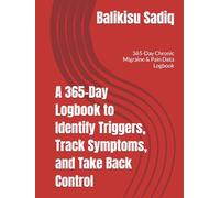 A 365-Day Logbook to Identify Triggers, Track Symptoms, and Take Back Control: 365-Day Chronic Migraine & Pain Data Logbook