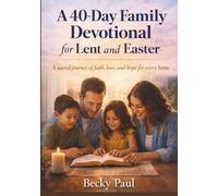 A 40-Day Family Devotional for Lent and Easter: A Sacred Journey of Faith, Love, and Hope for Every Home