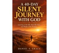 A 40-DAY SILENT JOURNEY WITH GOD: Learning to Be Still, Hear His Voice, and Walk in His Presence