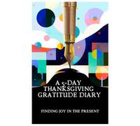 A 5-Day Thanksgiving Gratitude Diary: Finding Joy in the Present (Thanksgiving Collection)