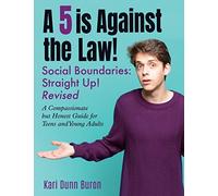 A 5 Is Against the Law: Social Boundaries - a Compassionate but Honest Guide for Teens and Young Adults (The Incredible 5-Point Scale)