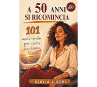 A 50 anni si ricomincia: 101 modi ironici per vivere da donna libera