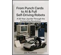 A 50 Year Joy Ride Through the Computing Revolution: From Punch Cards to AI & Full Self Driving Robots