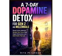 A 7-Day Dopamine Detox FOR GEN Z AND MILLENIALS: Break Screen Addiction, Reclaim Your Focus, Beat Digital Distractions, and Build Habits That Last