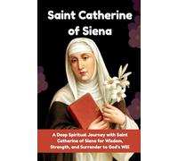 A 9-Day Novena to Saint Catherine of Siena: A Deep Spiritual Journey with Saint Catherine of Siena for Wisdom, Strength, and Surrender to God’s Will