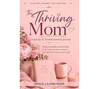 A 90-DAY JOURNEY JUST FOR YOU The Thriving Mom Gratitude & Transformation Journal: 90 Days of Gratitude, Growth & Grace for the woman who gives everything - and is learning to keep some for herself