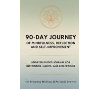 A 90-Day Journey of Mindfulness, Reflection, and Self-Improvement: Undated Journal with Guided Daily Prompts, Habit Trackers, Intentions, and Reflections for Everyday Wellness