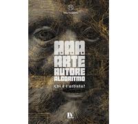 A.A.A. - ARTE, AUTORE, ALGORITMO: Chi è l'artista?