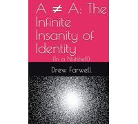A ≠ A: The Infinite Insanity of Identity: (In a Nutshell)