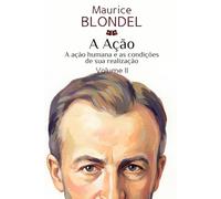 A Ação: Volume II. A ação humana e as condições de sua realização