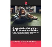 A adaptação dos alunos do 1° ano na instituição: O papel do professor no processo de adaptação dos alunos do primeiro ano do ensino básico