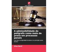 A admissibilidade do polígrafo como meio de prova em processos penais