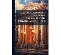 A Agencia Do Banco Nacional Ultramarino Na Provincia De S. ThomÃ(c)