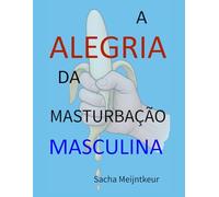 A Alegria da Masturbação Masculina: Com atividades práticas divertidas e agradáveis