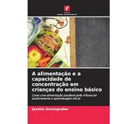 A alimentação e a capacidade de concentração em crianças do ensino básico: Como uma alimentação saudável pode influenciar positivamente a aprendizagem eficaz