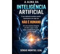 A ALMA DA INTELIGÊNCIA ARTIFICIAL: O QUE REALMENTE ACONTECE QUANDO CONVERSAMOS COM ALGO QUE NÃO É HUMANO