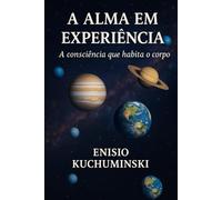 A Alma em Experiência: A Consciência que Habita o Corpo