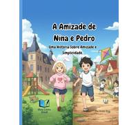 A Amizade De Nina e Pedro: Uma História Sobre Amizade e Simplicidade: 1 (Caminhos para a Amizade)
