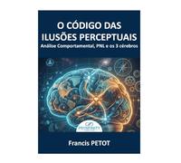 A análise comportamental e a PNL: O Códice dos Viéses Cognitivos, a Voz do Corpo e a Revolução dos 3 Cérebros para Decodificar o Inconsciente e Alinhar o Ser Humano (Psynfinity Formation)