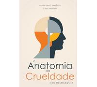 A Anatomia da Crueldade: os atos mais sombrios e seus motivos