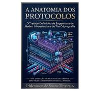 A Anatomia dos Protocolos de TI: Desconstruindo Abstrações de Rede: O Mapa de Bits e Criptografia para o Sucesso Profissional e Concursos de Elite: 1 (Desvendando TI)