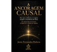 A ANCORAGEM CAUSAL: Por que a Ciência e a Lógica Exigem a Existência de Deus. Do Ajuste Fino do Cosmos à Lógica de S. Tomás de Aquino: 2 (CATENA ... de hoje. A Cadeia Ininterrupta de Custódia)
