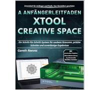 A ANFÄNGERLEITFADEN xTOOL CREATIVE SPACE: Ein Schritt-für-Schritt-System für saubere Gravuren, präzise Schnitte und zuverlässige Ergebnisse