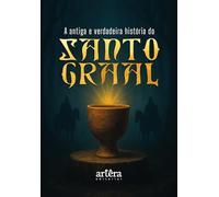 A Antiga e Verdadeira História do Santo Graal