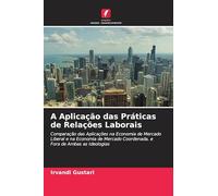 A Aplicação das Práticas de Relações Laborais: Comparação das Aplicações na Economia de Mercado Liberal e na Economia de Mercado Coordenada, e Fora de Ambas as Ideologias