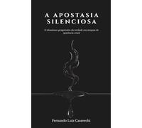 A Apostasia Silenciosa: O abandono progressivo da verdade em tempos de aparência cristã: Um chamado à vigilância e ao discernimento bíblico.