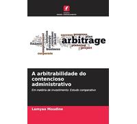 A arbitrabilidade do contencioso administrativo: Em matéria de investimento: Estudo comparativo