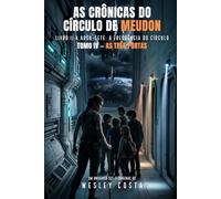 A Arca-Sete: A Frequência do Círculo: As Crônicas do Círculo de Meudon - Livro II - Tomo IV - As três portas