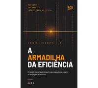 A Armadilha da Eficiência: O risco invisível que ninguém está calculando na era da inteligência artificial