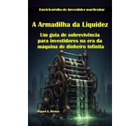 A armadilha da liquidez. Um guia de sobrevivência para investidores na era da máquina de dinheiro infinita (Enciclopédia do Investidor Particular)