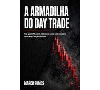 A ARMADILHA DO DAY TRADE: Por que 99% perde dinheiro e como interromper ciclo antes de perder tudo
