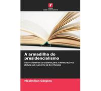 A armadilha do presidencialismo: Riscos inerentes ao sistema para a democracia na Bolívia sob o governo de Evo Morales