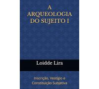 A ARQUEOLOGIA DO SUJEITO I: Inscrição, Vestígio e Constituição Subjetiva