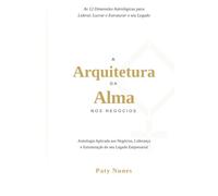 A Arquitetura da Alma nos Negócios: As 12 dimensões astrológicas para liderar, lucrar e estruturar seu legado