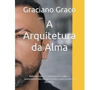 A Arquitetura da Alma: Reflexões sobre a construção do caráter, a profundidade dos vínculos e a busca pelo sentido da existência.