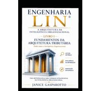 A Arquitetura da Inteligência Organizacional: Livro I - Fundamentos da Arquitetura Tributária (ENGENHARIA LIN®)