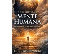 A ARQUITETURA DA MENTE HUMANA: DO INSCONSCIENTE Á COSNCIÊNCIA INTEGRADA