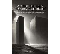 A Arquitetura da Vulnerabilidade: Porque os Desastres Começam Antes do Perigo
