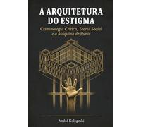 A ARQUITETURA DO ESTIGMA: Criminologia Crítica, Teoria Social e a Máquina de Punir (A22)