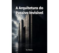 A Arquitetura do Passivo Invisível
