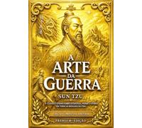 A Arte da Guerra de Sun Tzu: Edição Completa e Anotada dos 13 Capítulos do Grande Clássico da Estratégia Militar - Ensinamentos Atemporais sobre ... Tomada de Decisão, Gestão de Conflitos.