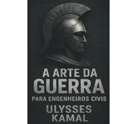 A Arte da Guerra para engenheiros civis: Estratégia, decisão e sobrevivência profissional (Estrutura e Risco na Engenharia)